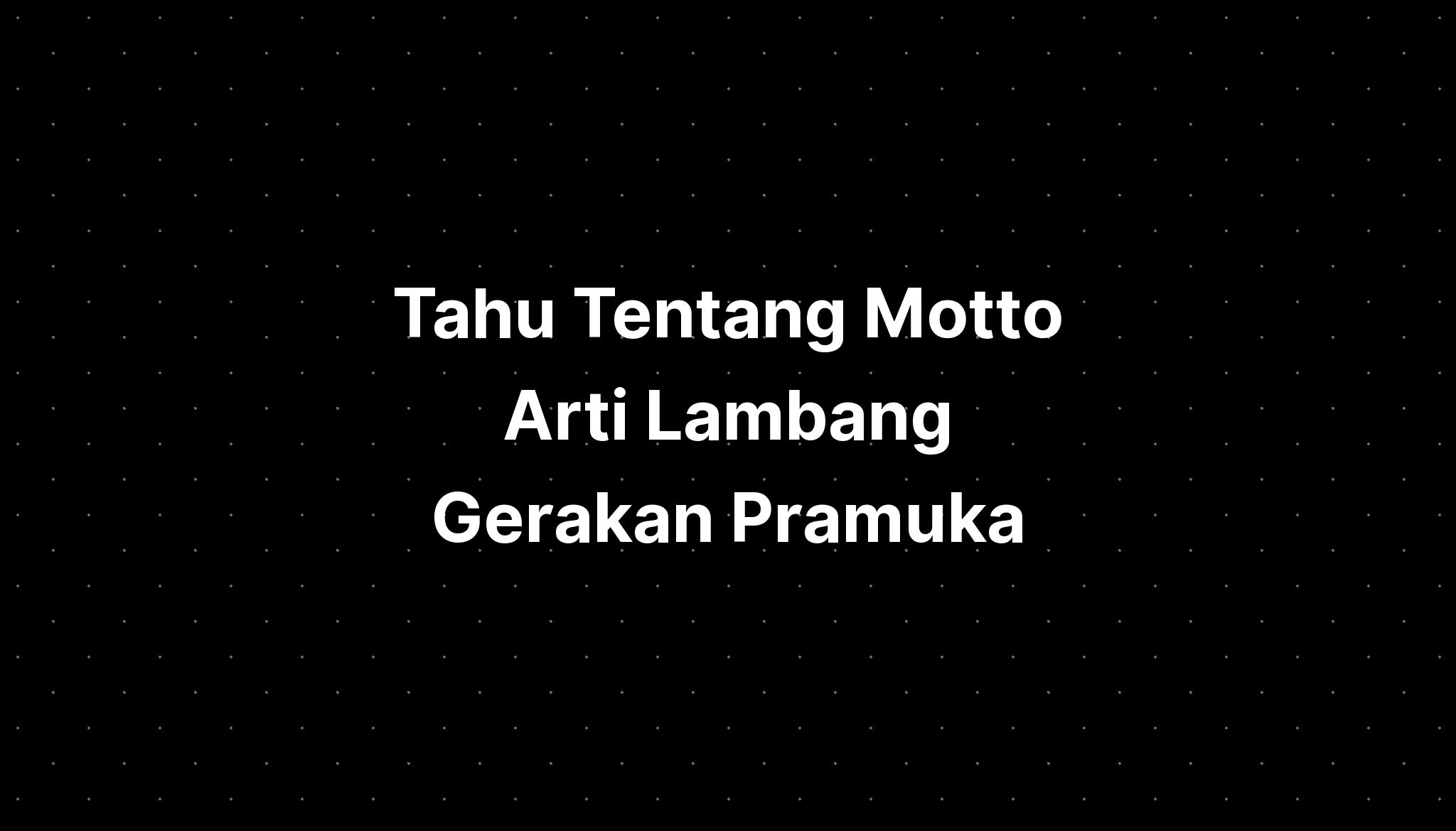 Tahu Tentang Motto Arti Lambang Gerakan Pramuka Imagesee 8793